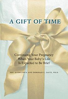 [Access] [KINDLE PDF EBOOK EPUB] A Gift of Time: Continuing Your Pregnancy When Your Baby's Life Is