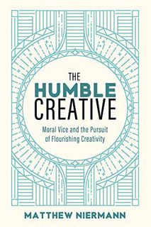 Access PDF EBOOK EPUB KINDLE The Humble Creative: Moral Vice and the Pursuit of Flourishing Creativi