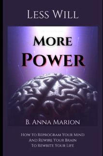 [READ] EPUB KINDLE PDF EBOOK Less Will, More Power: How to Reprogram Your Mind and Rewire Your Brain