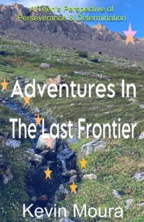 [Get] [PDF EBOOK EPUB KINDLE] Adventures In The Last Frontier: A Teen's Perspective Of Perseverance