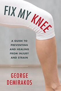 [GET] [PDF EBOOK EPUB KINDLE] Fix My Knee: A Guide to Preventing and Healing from Injury and Strain