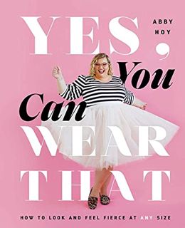 VIEW EBOOK EPUB KINDLE PDF Yes, You Can Wear That: How to Look and Feel Fierce at Any Size by  Abby