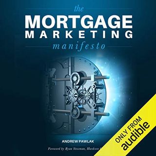 VIEW KINDLE PDF EBOOK EPUB The Mortgage Marketing Manifesto: Unlocking the Holy Grail of Mortgage Le