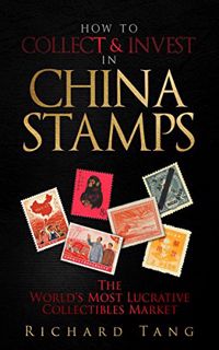 VIEW EBOOK EPUB KINDLE PDF How to Collect & Invest in China Stamps: The World's Most Lucrative Colle