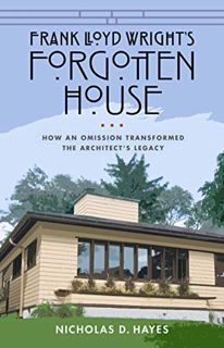[VIEW] EPUB KINDLE PDF EBOOK Frank Lloyd Wright's Forgotten House: How an Omission Transformed the A