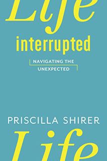 Get EBOOK EPUB KINDLE PDF Life Interrupted: Navigating the Unexpected by  Priscilla Shirer 📋