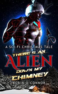 [READ] [PDF EBOOK EPUB KINDLE] There's an Alien Down My Chimney: A Sci-Fi Christmas Tale by  Robin O
