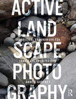 ACCESS KINDLE PDF EBOOK EPUB Active Landscape Photography: Theoretical Groundwork for Landscape Arch