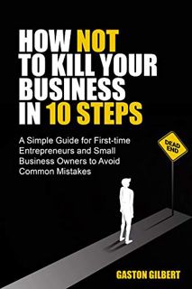 [GET] EBOOK EPUB KINDLE PDF How Not To Kill Your Business in 10 Steps: A Simple Guide for First-Time