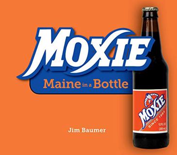 ACCESS [EPUB KINDLE PDF EBOOK] Moxie: Maine in a Bottle by  Jim Baumer 📰