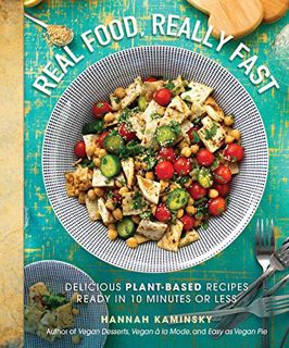 Get KINDLE PDF EBOOK EPUB Real Food, Really Fast: Delicious Plant-Based Recipes Ready in 10 Minutes