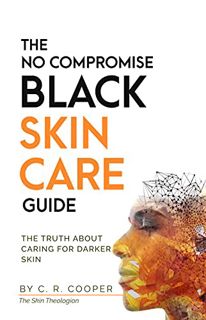Get [EPUB KINDLE PDF EBOOK] The No Compromise Black Skin Care Guide: The Truth About Caring For Dark