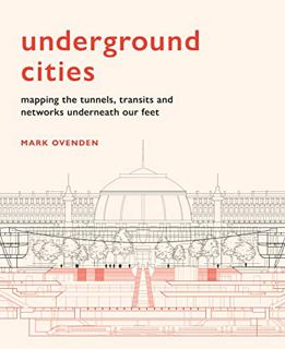 [View] [PDF EBOOK EPUB KINDLE] Underground Cities: Mapping the tunnels, transits and networks undern