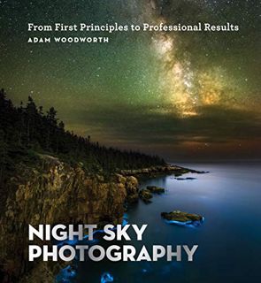 [Access] [EPUB KINDLE PDF EBOOK] Night Sky Photography: From First Principles to Professional Result