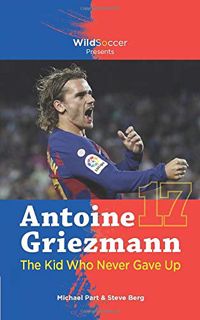 Get EBOOK EPUB KINDLE PDF Antoine Griezmann the Kid Who Never Gave Up (Soccer Stars Series) by  Mich
