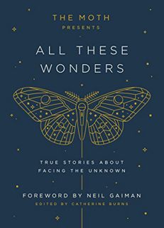 [Get] EBOOK EPUB KINDLE PDF The Moth Presents: All These Wonders: True Stories About Facing the Unkn