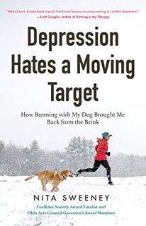 [READ] EBOOK EPUB KINDLE PDF Depression Hates a Moving Target: How Running With My Dog Brought Me Ba