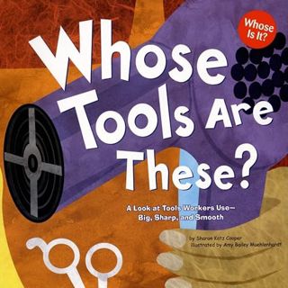 View EBOOK EPUB KINDLE PDF Whose Tools Are These?: A Look at Tools Workers Use - Big, Sharp, and Smo