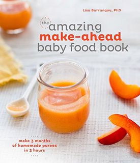GET [PDF EBOOK EPUB KINDLE] The Amazing Make-Ahead Baby Food Book: Make 3 Months of Homemade Purees