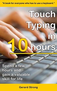 GET [EBOOK EPUB KINDLE PDF] Touch Typing in 10 hours: Spend a few hours now and gain a valuable skil