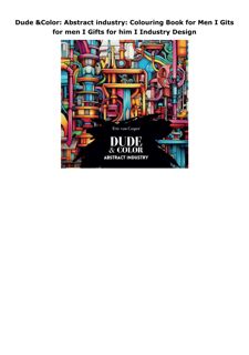 PDF Download Dude & Color: Abstract industry: Colouring Book for Men I Gits for men I Gifts for
