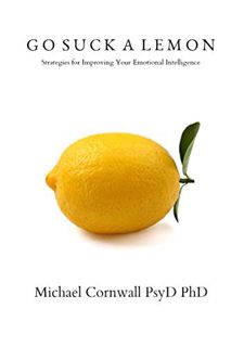 [ACCESS] [EBOOK EPUB KINDLE PDF] Go Suck a Lemon: Strategies for Improving Your Emotional Intelligen