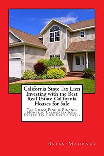 Get PDF EBOOK EPUB KINDLE California State Tax Lien Investing with the Best Real Estate California H