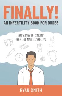 READ [EPUB KINDLE PDF EBOOK] FINALLY! . . . An Infertility Book for Dudes: Navigating Infertility Fr