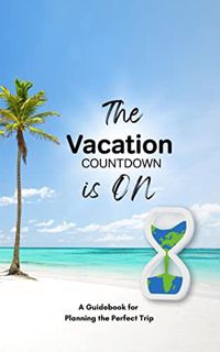 GET PDF EBOOK EPUB KINDLE The Vacation Countdown is ON: A Guidebook for Planning the Perfect Trip: E