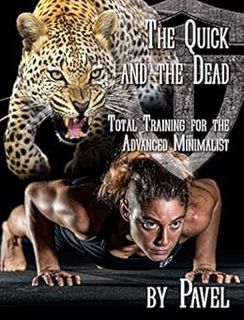 Get [EBOOK EPUB KINDLE PDF] The Quick and the Dead: Total Training for the Advanced Minimalist by Pa