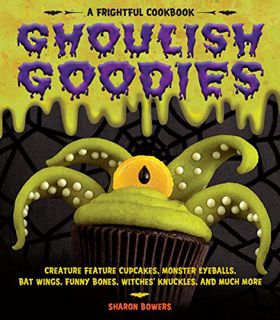 VIEW EBOOK EPUB KINDLE PDF Ghoulish Goodies: Creature Feature Cupcakes, Monster Eyeballs, Bat Wings,