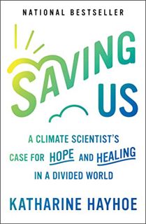 GET [EBOOK EPUB KINDLE PDF] Saving Us: A Climate Scientist's Case for Hope and Healing in a Divided