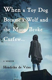 [Read] [EPUB KINDLE PDF EBOOK] When a Toy Dog Became a Wolf and the Moon Broke Curfew: A Memoir by