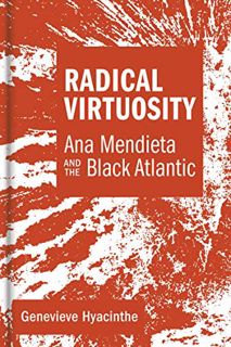 [ACCESS] PDF EBOOK EPUB KINDLE Radical Virtuosity: Ana Mendieta and the Black Atlantic (The MIT Pres