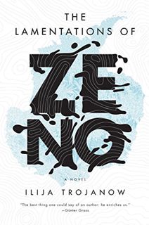 Get [PDF EBOOK EPUB KINDLE] The Lamentations of Zeno: A Novel by  Ilija Trojanow &  Philip Boehm ✓
