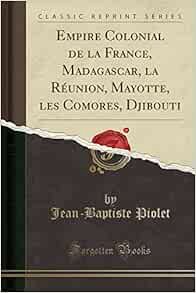 [VIEW] EBOOK EPUB KINDLE PDF Empire Colonial de la France, Madagascar, la Réunion, Mayotte, les Como