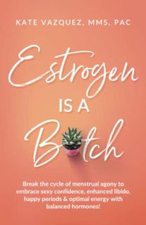 Read EPUB KINDLE PDF EBOOK Estrogen Is A B*tch: Break the cycle of menstrual agony to embrace sexy c