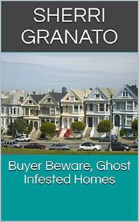 View [EBOOK EPUB KINDLE PDF] Buyer Beware, Ghost Infested Homes by  Sherri Granato 📭