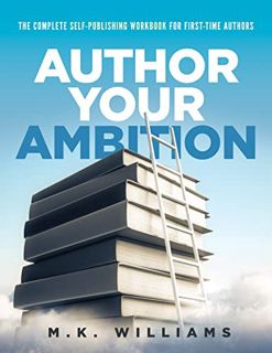 [Read] [PDF EBOOK EPUB KINDLE] Author Your Ambition: The Complete Self-Publishing Workbook for First