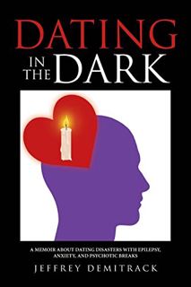[ACCESS] PDF EBOOK EPUB KINDLE Dating in the Dark: A Memoir about Dating Disasters with Epilepsy, An