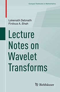 VIEW PDF EBOOK EPUB KINDLE Lecture Notes on Wavelet Transforms (Compact Textbooks in Mathematics) by