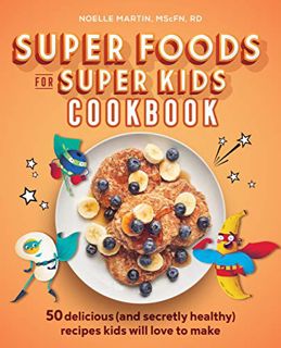 [READ] KINDLE PDF EBOOK EPUB Super Foods for Super Kids Cookbook: 50 Delicious (and Secretly Healthy