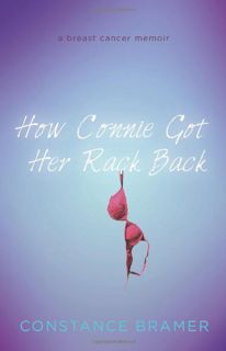 [Read] PDF EBOOK EPUB KINDLE How Connie Got Her Rack Back: A Breast Cancer Memoir by  Constance Bram