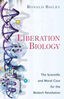 [View] [EBOOK EPUB KINDLE PDF] Liberation Biology: The Scientific and Moral Case for the Biotech Rev