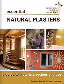 Get [EBOOK EPUB KINDLE PDF] Essential Natural Plasters: A Guide to Materials, Recipes, and Use (Sust