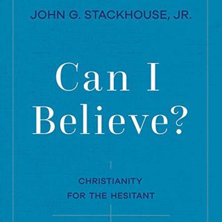 READ EBOOK EPUB KINDLE PDF Can I Believe?: Christianity for the Hesitant by  John G. Stackhouse Jr.,