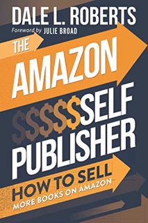 ACCESS EBOOK EPUB KINDLE PDF The Amazon Self Publisher: How to Sell More Books on Amazon by  Dale L.