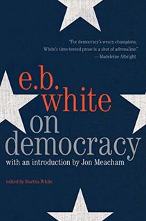 [ACCESS] [EBOOK EPUB KINDLE PDF] On Democracy by  E. B. White &  Jon Meacham 📙