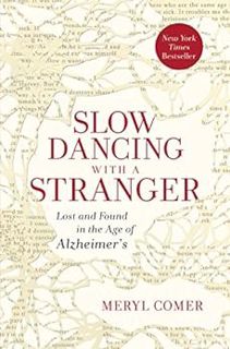 Get EBOOK EPUB KINDLE PDF Slow Dancing with a Stranger: Lost and Found in the Age of Alzheimer's by