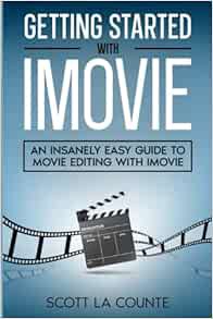 [Get] EPUB KINDLE PDF EBOOK Getting Started with iMovie: An Insanely Easy Guide to Movie Editing Wit